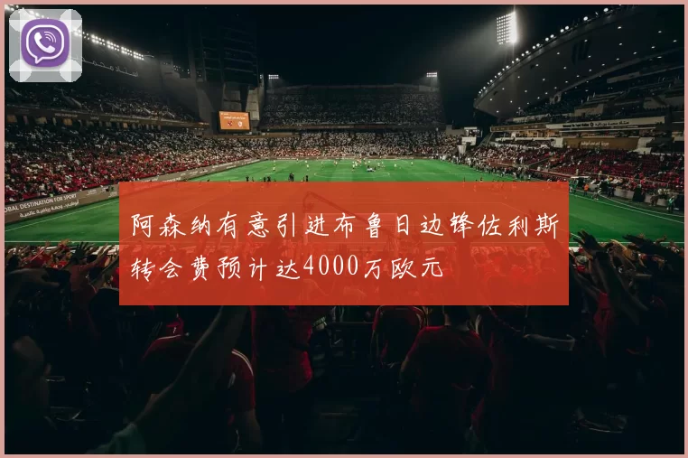 阿森纳有意引进布鲁日边锋佐利斯转会费预计达4000万欧元